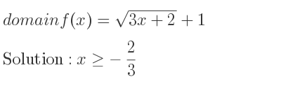 The domain of f(x)=sqrt(3x+2)+1 is x>=-2/3